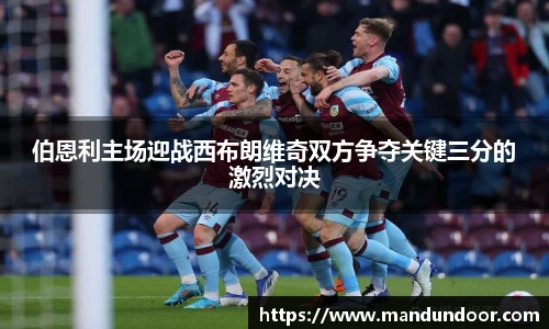 伯恩利主场迎战西布朗维奇双方争夺关键三分的激烈对决